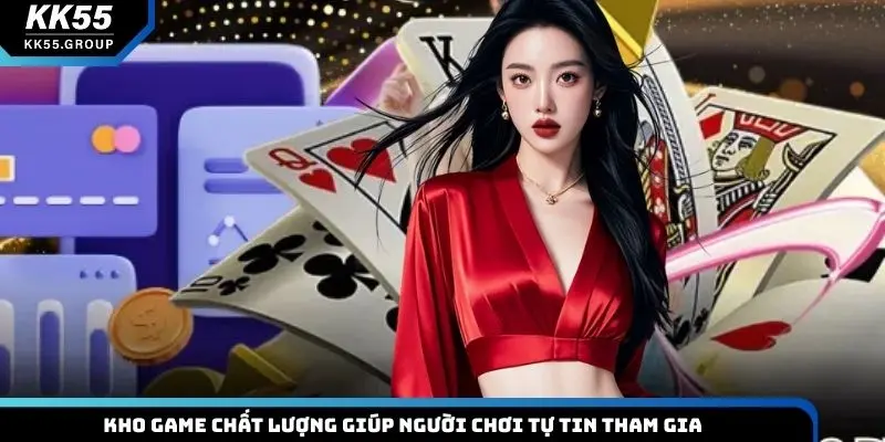 Kho game chất lượng giúp người chơi tự tin tham gia