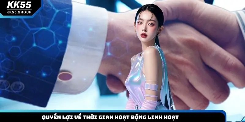 Quyền lợi về thời gian hoạt động linh hoạt