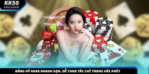 Đăng Ký KK55 Nhanh Gọn, Dễ Thao Tác Chỉ Trong Vài Phút