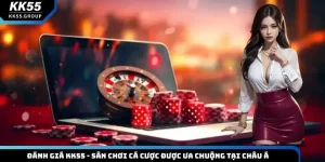 Đánh Giá KK55 - Sân Chơi Cá Cược Được Ưa Chuộng Tại Châu Á