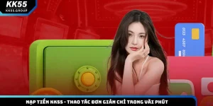 Nạp Tiền KK55 - Thao Tác Đơn Giản Chỉ Trong Vài Phút