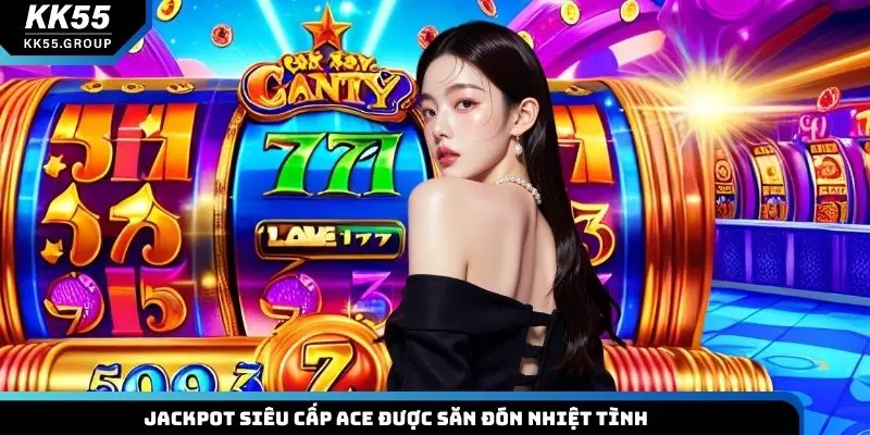 Jackpot siêu cấp ACE được săn đón nhiệt tình