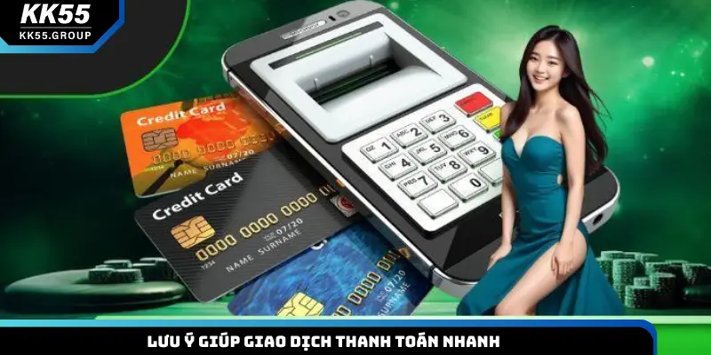 Lưu ý giúp giao dịch thanh toán nhanh